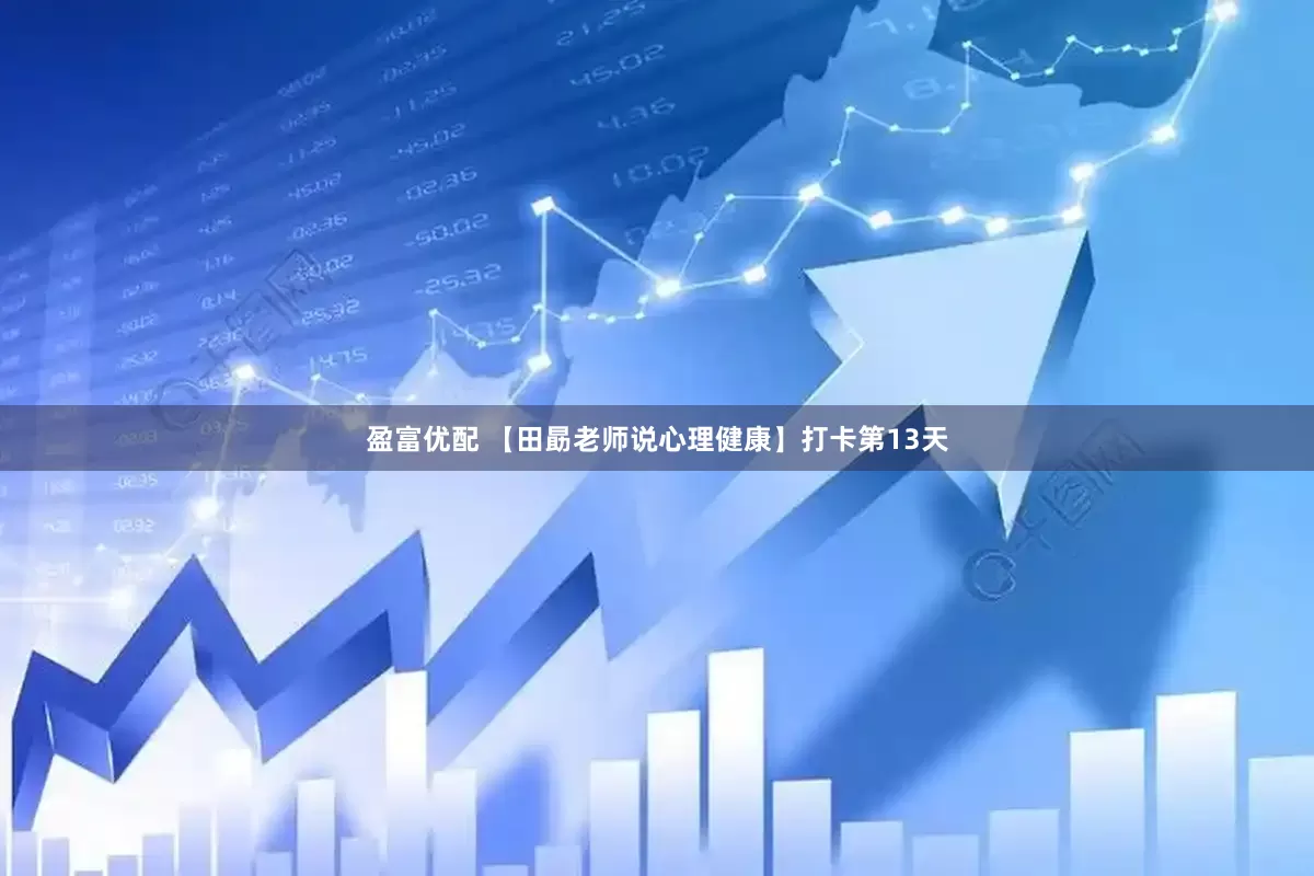盈富优配 【田勗老师说心理健康】打卡第13天