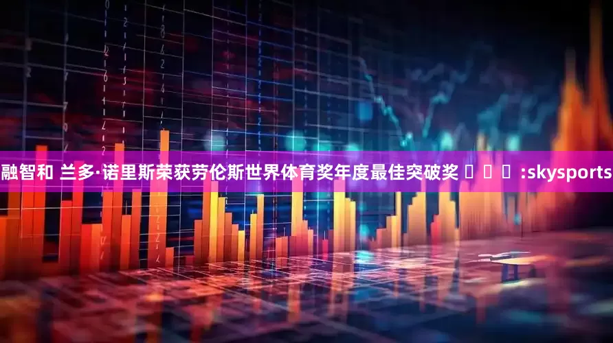 融智和 兰多·诺里斯荣获劳伦斯世界体育奖年度最佳突破奖 ​​​:skysports